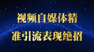 视频自媒体精准引流表现绝招
