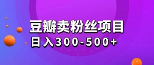 豆瓣卖粉丝项目日入300-500+