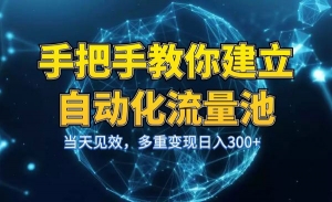 手把手教你建立自动化流量池，当天见效，多重变现日入300+