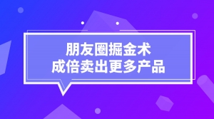朋友圈掘金术，开启微信赚钱之路，成倍卖出更多产品！