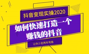 抖音变现实操2020，如何快速打造一个赚钱的抖音