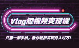 0基础速成Vlog短视频变现课只需一部手机即可创业
