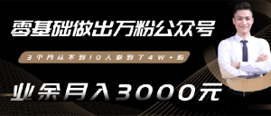 0基础做出万粉公众号，3个月从10人做到4W+粉，业余月入8000+