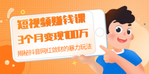 短视频赚钱课：3个月变现100万 揭秘抖音网红敛财的暴力玩法 触碰