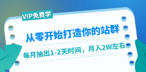 从零开始打造你的站群：1个月只需要你抽出1-2天时间，月入2W左