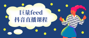 巨量feed抖音直播课程