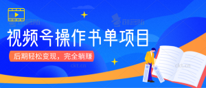 视频号操作书单项目，后期轻松变现，完全躺赚