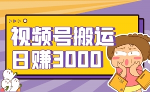 视频号搬运日赚3000