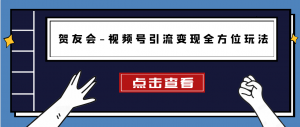 贺友会-视频号引流变现全方位玩法