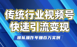 传统行业如何借助视频号快速引流变现，团队操作年赚百万实例