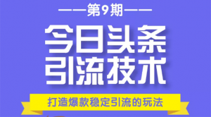 今日头条引流技术第9期，打造爆款稳定引流 百万阅读玩法，收入每月轻松过万（无水印）