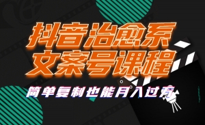 抖音治愈系文案号课程，简单复制也能月入过万