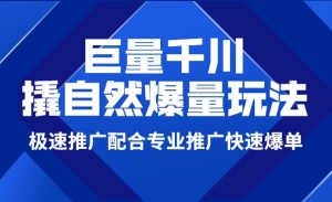 巨量千川撬自然爆量玩法,极速推广配合专业推广快速爆单