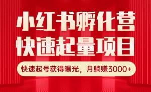 小红书孵化营快速起量项目：快速起号获得曝光，月躺赚3000+